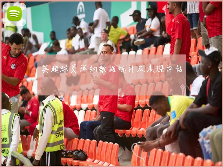 英超球员详细数据统计及表现评估