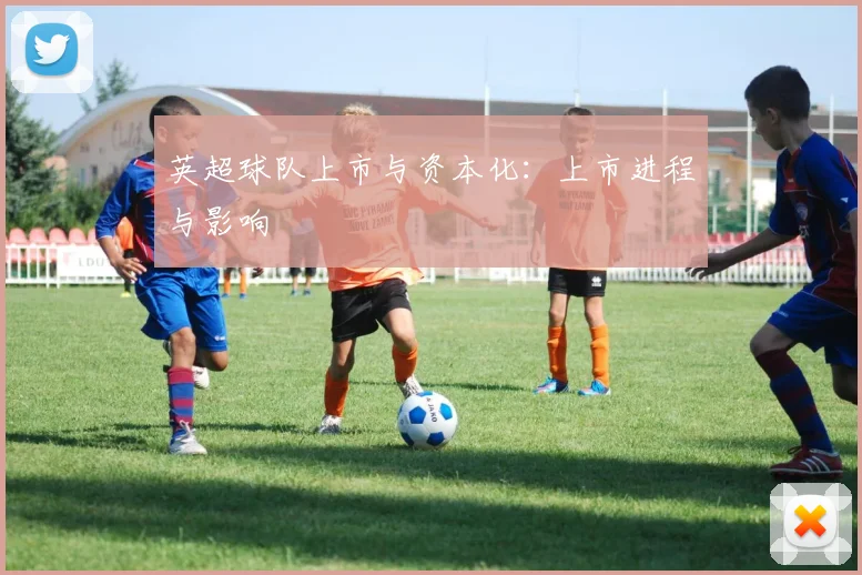 英超球队上市与资本化：上市进程与影响