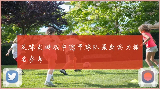足球类游戏中德甲球队最新实力排名参考